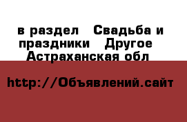  в раздел : Свадьба и праздники » Другое . Астраханская обл.